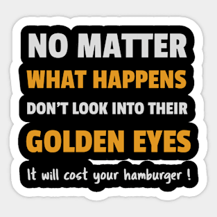 Don't look into their Golden eyes Sticker